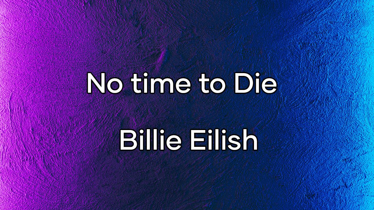 متن و ترجمه آهنگ No time to Die از Billie Eilish بیلی آیلیش