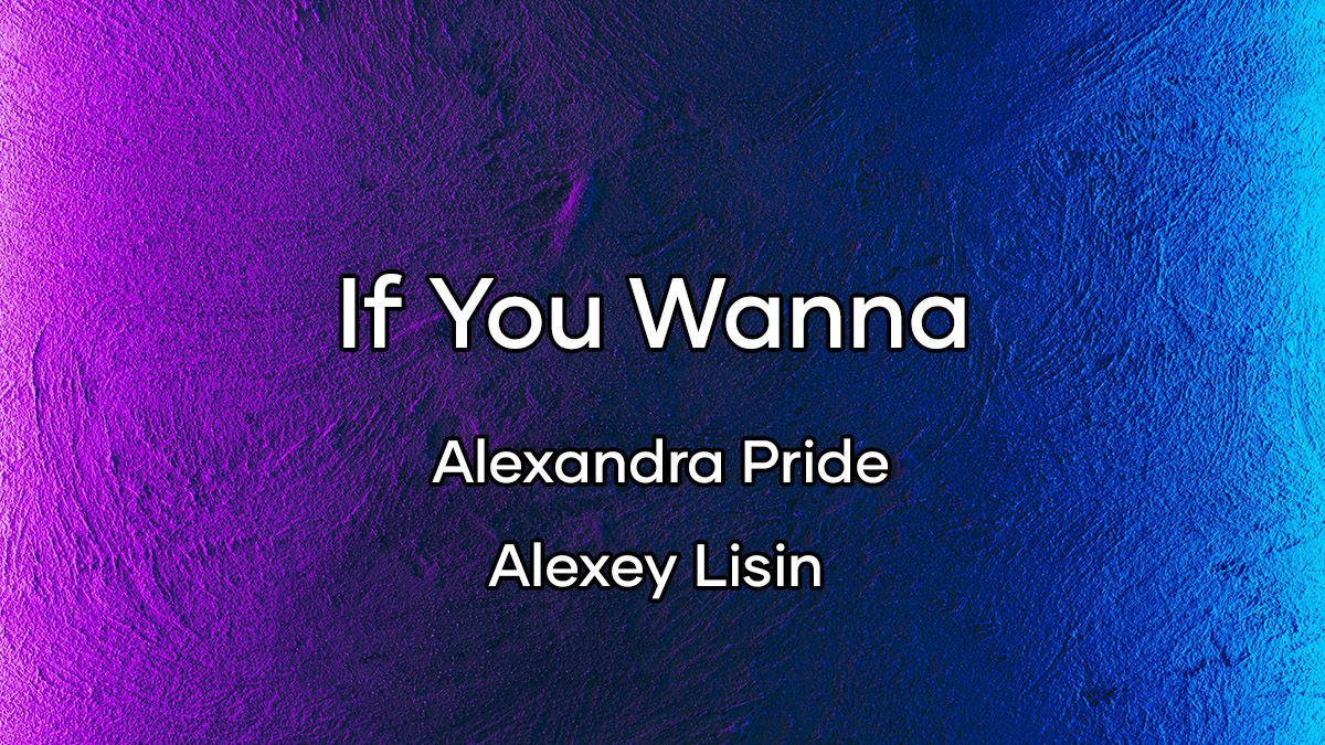 متن آهنگ If You Wanna از Alexandra Pride و Alexey Lisin
